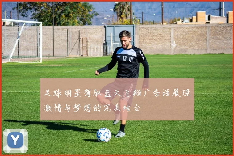 足球明星驾驭蓝天飞翔广告语展现激情与梦想的完美结合