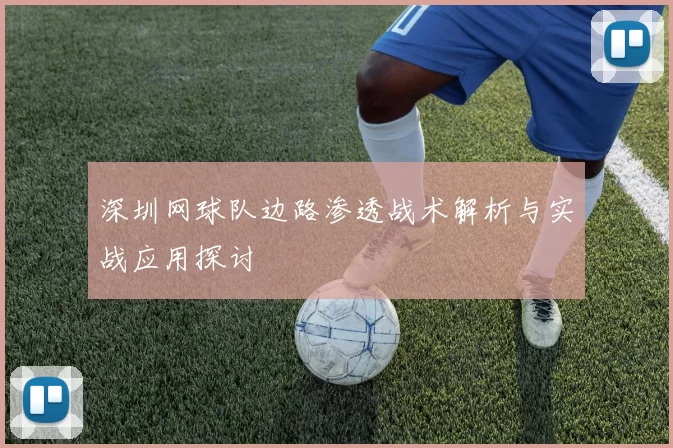深圳网球队边路渗透战术解析与实战应用探讨