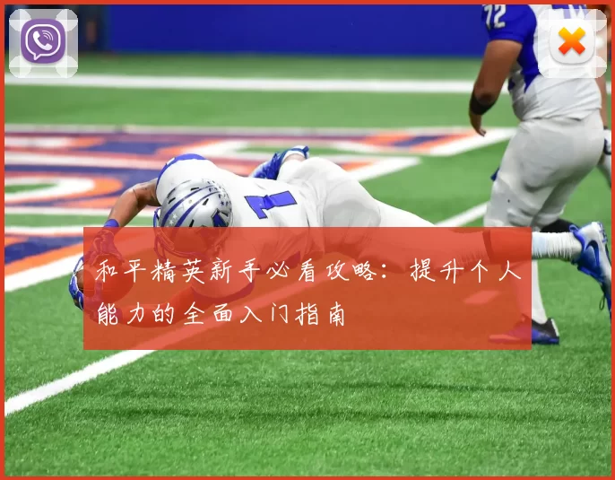 和平精英新手必看攻略：提升个人能力的全面入门指南