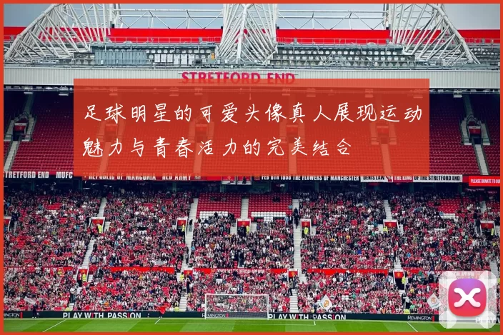 足球明星的可爱头像真人展现运动魅力与青春活力的完美结合