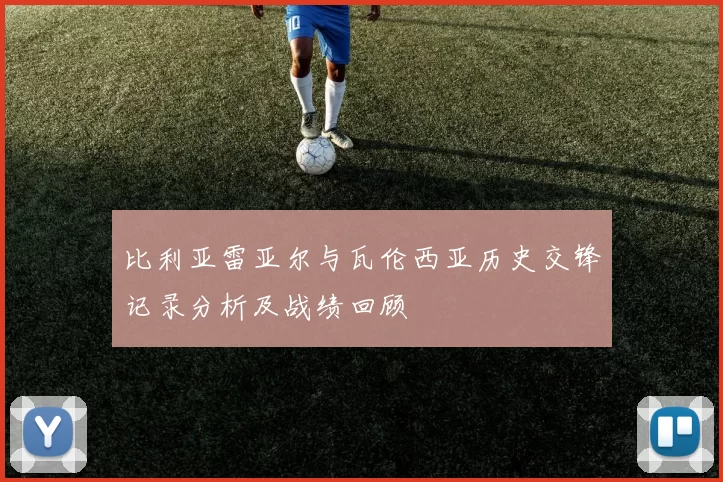 比利亚雷亚尔与瓦伦西亚历史交锋记录分析及战绩回顾