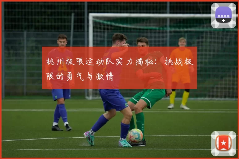 杭州极限运动队实力揭秘：挑战极限的勇气与激情