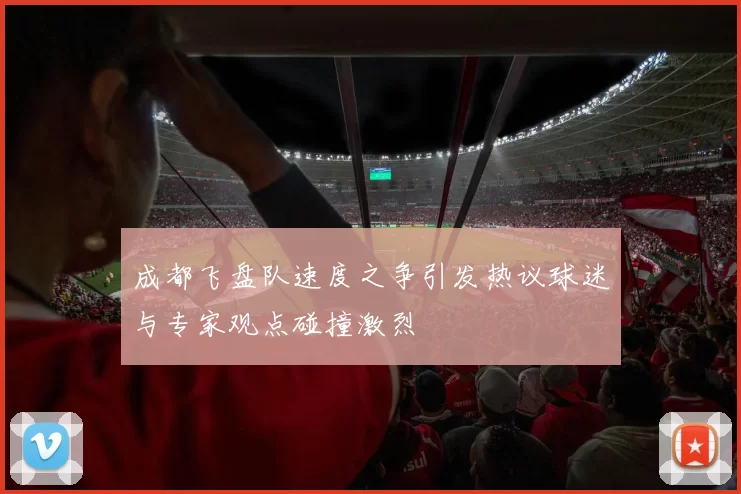成都飞盘队速度之争引发热议球迷与专家观点碰撞激烈